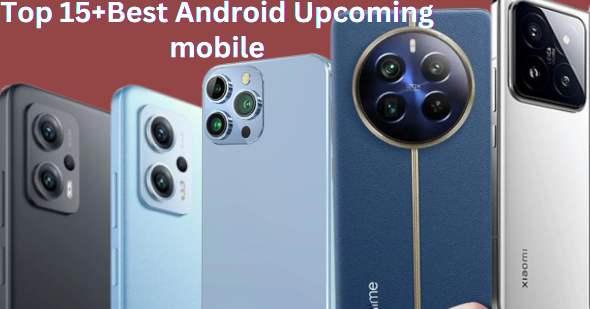 Top 15+Best Android Upcoming mobile Phone Launch In India February 2024